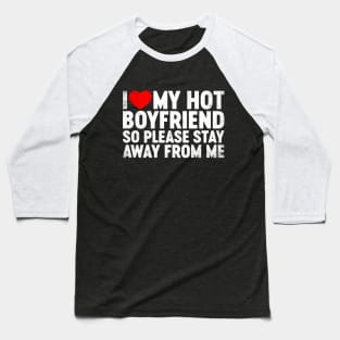 I Love My Hot Boyfriend Stay Away Valentine's Day Baseball T-Shirt